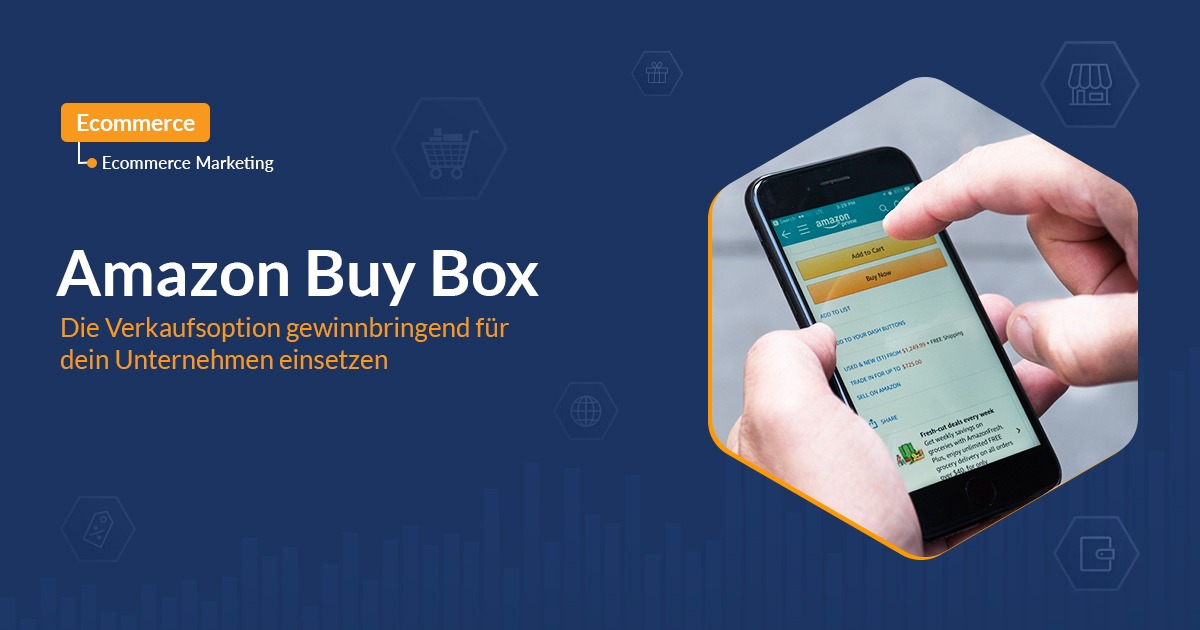Amazon Buy Box: Die Verkaufsoption gewinnbringend für dein Unternehmen einsetzen