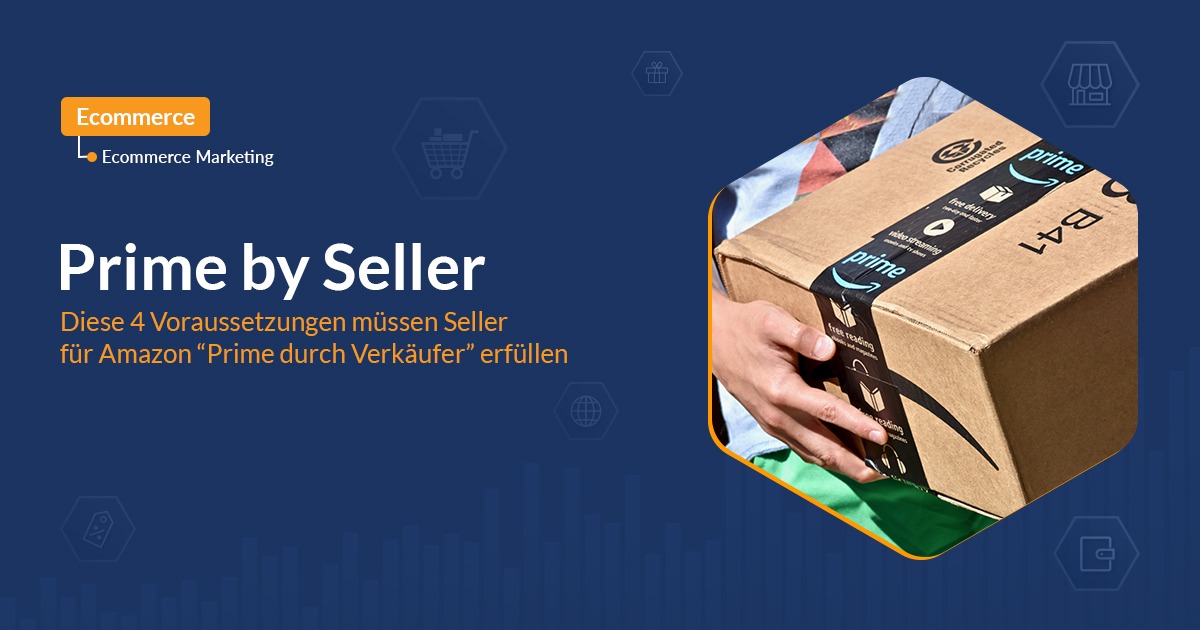 Prime by Seller: Diese 4 Voraussetzungen müssen Seller für Amazon “Prime durch Verkäufer” erfüllen
