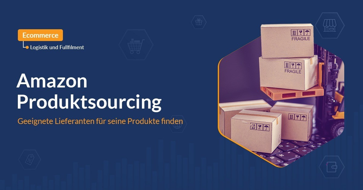 Amazon Produktsourcing – Geeignete Lieferanten für seine Produkte finden